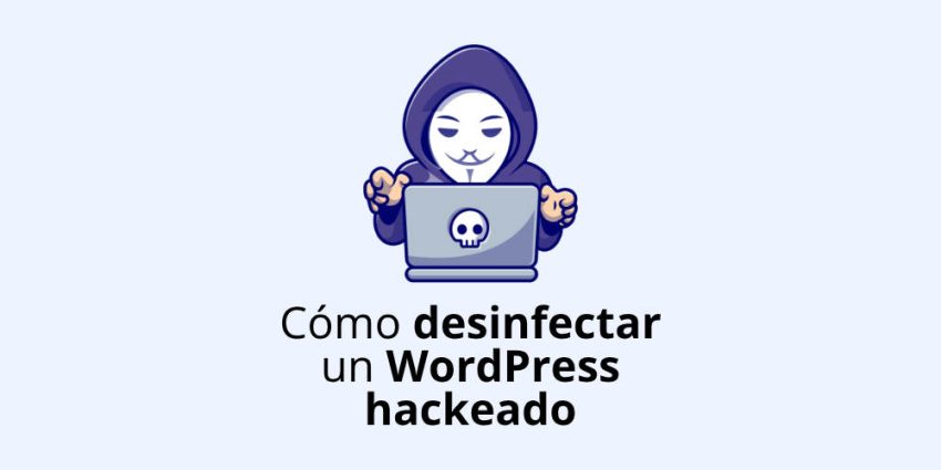 Cómo desinfectar un WordPress hackeado de forma rápida y definitiva