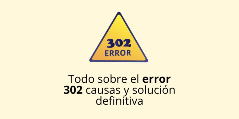 Todo sobre el error 302 causas y solución definitiva