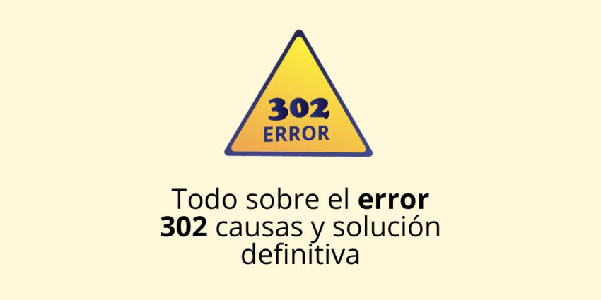 Todo sobre el error 302 causas y solución definitiva