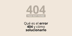 Qué es el error 404 y cómo solucionarlo