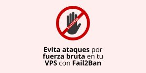 Evita ataques por fuerza bruta en tu VPS con Fail2Ban