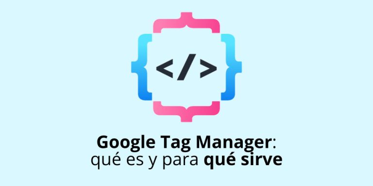 Google Tag Manager: qué es y para qué sirve