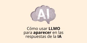 Cómo usar LLMO para aparecer en las respuestas de la inteligencia artificial