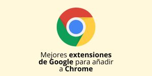Mejores extensiones de Google para añadir a Chrome