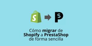 Cómo migrar de Shopify a PrestaShop de forma sencilla