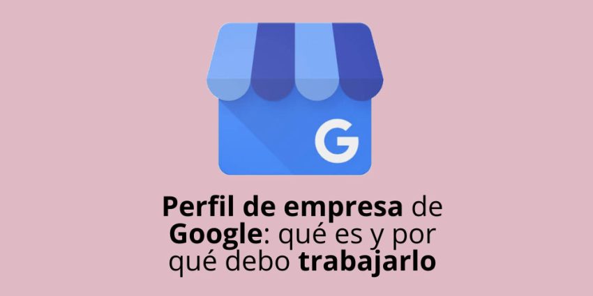 Perfil de empresa de Google: qué es y por qué debo trabajarlo