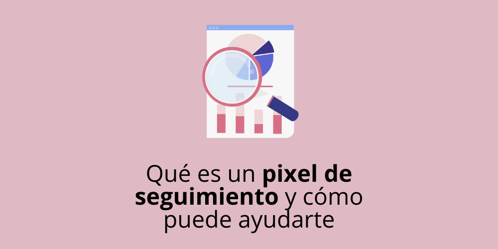 Pixel de seguimiento Qué es, cómo funciona y por qué importa