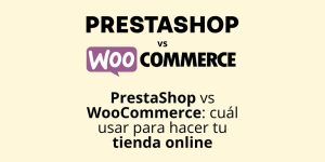 PrestaShop vs WooCommerce: cuál usar para hacer tu tienda online