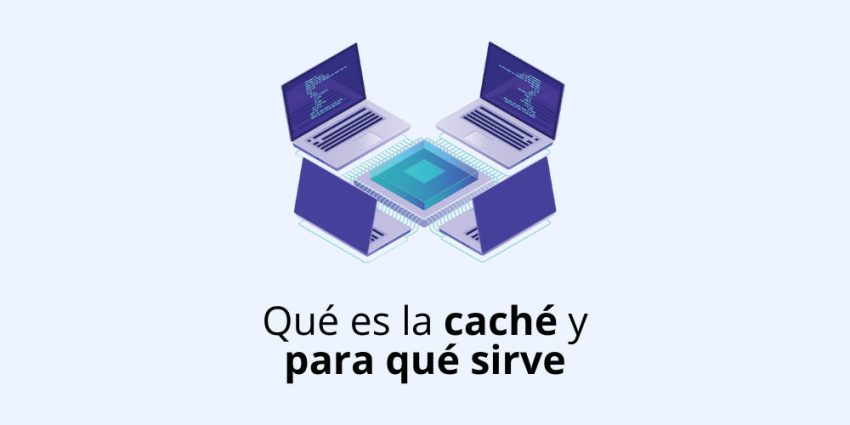 Qué es la caché y para qué sirve