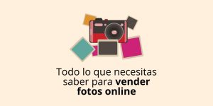 Todo lo que necesitas saber para vender fotos online