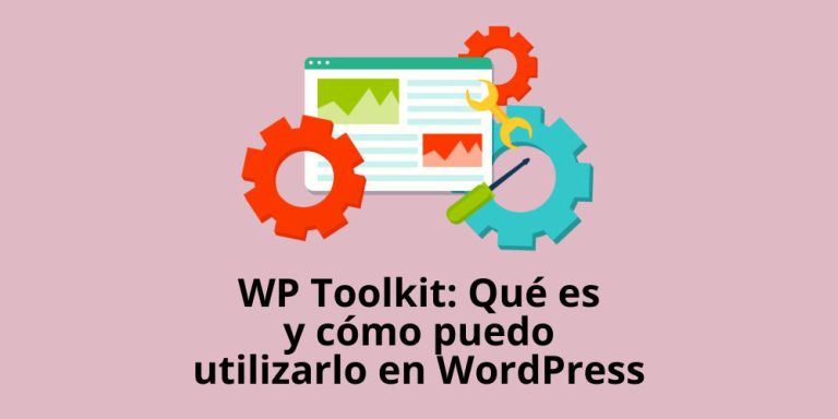 WP Toolkit: Qué es y cómo puedo utilizarlo con WordPress